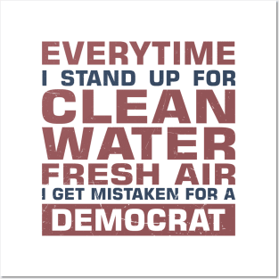 Everytime I Stand Up for Clean Water Fresh Air I Get Mistaken For a Democrat Posters and Art